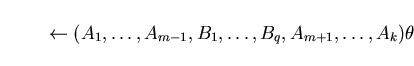 \begin{displaymath}\leftarrow (A_{1}, \ldots ,A_{m-1}, B_{1},\ldots ,B_{q}, A_{m+1}, \ldots ,A_{k}) \theta\end{displaymath}