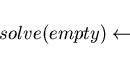 \begin{displaymath}solve(empty) \leftarrow\end{displaymath}