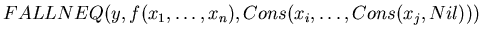 $FALLNEQ(y,f(x_{1}, \ldots, x_{n}),Cons(x_{i}, \ldots,Cons(x_{j},Nil)))$