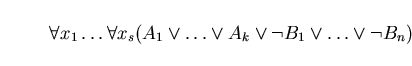 \begin{displaymath}\forall x_{1} \ldots \forall x_{s} (A_{1} \vee \ldots \vee A_{k} \vee \neg B_{1} \vee \ldots \vee \neg B_{n}) \end{displaymath}