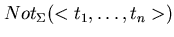$Not_{\Sigma}(<t_{1}, \ldots ,t_{n}>) $