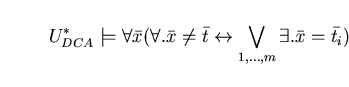 \begin{displaymath}U^{*}_{DCA} \models \forall \bar{x} ( \forall . \bar{x} \neq ...
...arrow \bigvee_{1, \ldots ,m} \exists . \bar{x} = \bar{t_{i}} ) \end{displaymath}