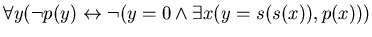 $\forall y (\neg p(y) \leftrightarrow \neg (y=0 \wedge \exists x (y = s(s(x)), p(x)))$