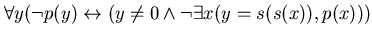 $\forall y (\neg p(y) \leftrightarrow (y \neq 0 \wedge \neg \exists x (y = s(s(x)), p(x)))$