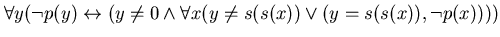 $\forall y (\neg p(y) \leftrightarrow (y \neq 0 \wedge \forall x (y \neq s(s(x)) \vee (y = s(s(x)), \neg p(x) )))$