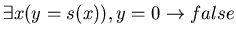 $ \exists x (y = s(x)), y = 0 \rightarrow false$