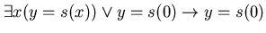 $\exists x ( y = s(x) ) \vee y = s(0) \rightarrow y = s(0)$