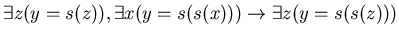 $\exists z ( y = s(z) ), \exists x ( y = s(s(x)) ) \rightarrow \exists z (y = s(s(z)))$