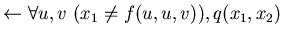 $\leftarrow \forall u,v \ (x_{1} \neq f(u,u,v)), q(x_{1},x_{2})$