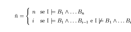 \begin{displaymath}\bar{n} = \left \{ \begin{array}{ll}
n & \mbox{se I $\models...
... $\not \models B_{1} \wedge \ldots B_{i}$}
\end{array}\right. \end{displaymath}