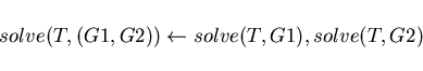 \begin{displaymath}solve(T, (G1,G2)) \leftarrow solve(T,G1), solve(T,G2) \end{displaymath}