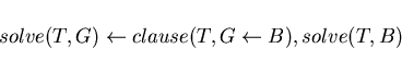 \begin{displaymath}solve(T,G) \leftarrow clause(T,G \leftarrow B), solve(T,B) \end{displaymath}