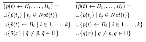 $\begin{array}{ll}
\overline{(p(t) \leftarrow B_{1} ,\ldots ,B_{k}) } = &
\overl...
... q \in \tilde \Pi \} &
\cup \{q(x) \mid q \neq p, q \in \Pi \}
\par\end{array}$