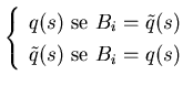 $\left \{ \begin{array}{l}
q(s) \mbox{ se } B_{i} = \tilde q(s) \\
\tilde q(s) \mbox{ se } B_{i} = q(s)
\end{array} \right. $