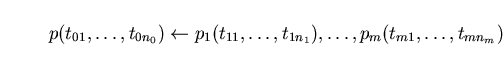 \begin{displaymath}p(t_{01},\ldots ,t_{0n_{0}})\leftarrow p_{1}(t_{11},\ldots ,t_{1n_{1}}),\ldots ,p_{m}(t_{m1},\ldots ,t_{mn_{m}}) \end{displaymath}