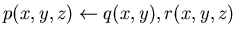 $p(x,y,z) \leftarrow q(x,y), r(x,y,z)$