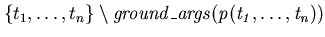 $\{t_{1}, \ldots, t_{n} \} \setminus {\em ground\_args(p(t_{1}, \ldots, t_{n}))}$