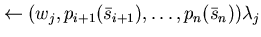 $\leftarrow (w_{j}, p_{i+1}(\bar{s}_{i+1}), \ldots, p_{n}(\bar{s}_{n})) \lambda_{j}$